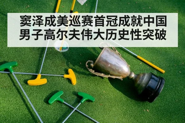 窦泽成美巡赛首冠成就中国男子高尔夫伟大历史性突破